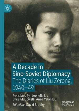 A Decade in Sino-Soviet Diplomacy: The Diaries of Liu Zerong, 1940–49 de David Brophy