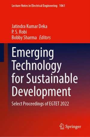 Emerging Technology for Sustainable Development: Select Proceedings of EGTET 2022 de Jatindra Kumar Deka