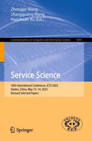 Service Science: CCF 16th International Conference, ICSS 2023, Harbin, China, May 13–14, 2023, Revised Selected Papers de Zhongjie Wang