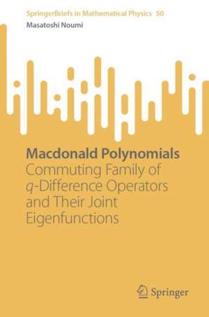 Macdonald Polynomials: Commuting Family of q-Difference Operators and Their Joint Eigenfunctions de Masatoshi Noumi