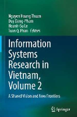 Information Systems Research in Vietnam, Volume 2: A Shared Vision and New Frontiers de Nguyen Hoang Thuan