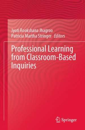 Professional Learning from Classroom-Based Inquiries de Jyoti Rookshana Jhagroo