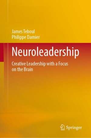 Neuroleadership: Creative Leadership with a Focus on the Brain de James Teboul