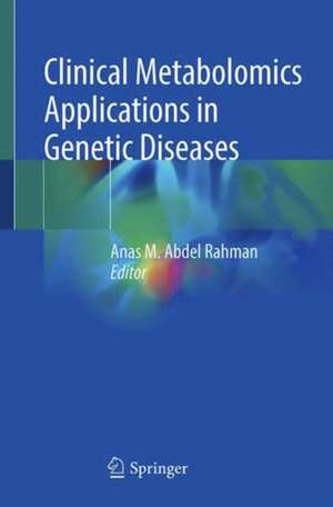 Clinical Metabolomics Applications in Genetic Diseases de Anas M. Abdel Rahman