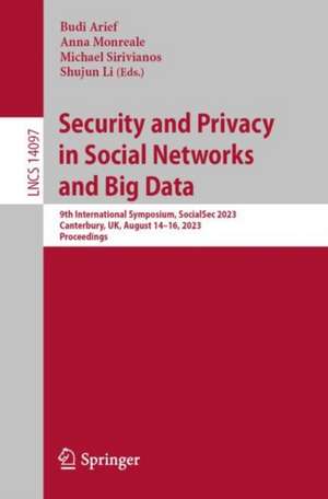 Security and Privacy in Social Networks and Big Data: 9th International Symposium, SocialSec 2023, Canterbury, UK, August 14–16, 2023, Proceedings de Budi Arief