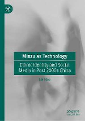 Minzu as Technology: Ethnic Identity and Social Media in Post 2000s China de Lei Hao