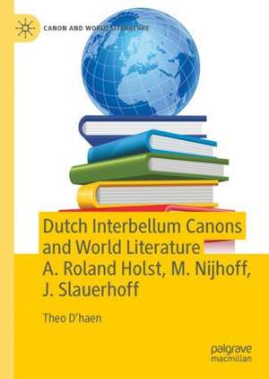 Dutch Interbellum Canons and World Literature A. Roland Holst, M. Nijhoff, J. Slauerhoff de Theo D’haen