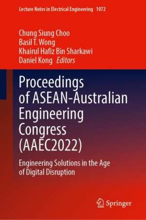 Proceedings of ASEAN-Australian Engineering Congress (AAEC2022): Engineering Solutions in the Age of Digital Disruption de Chung Siung Choo