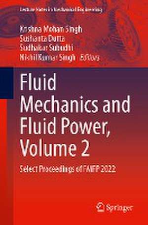 Fluid Mechanics and Fluid Power, Volume 2: Select Proceedings of FMFP 2022 de Krishna Mohan Singh