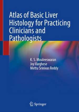 Atlas of Basic Liver Histology for Practicing Clinicians and Pathologists de K. S. Mouleeswaran