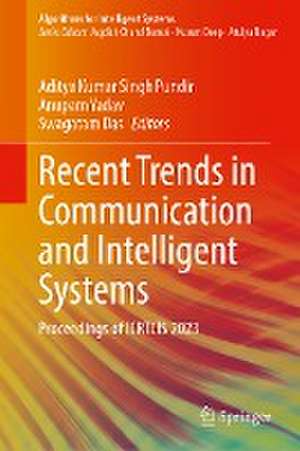 Recent Trends in Communication and Intelligent Systems: Proceedings of ICRTCIS 2023 de Aditya Kumar Singh Pundir