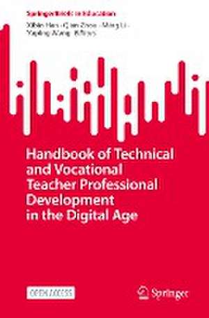 Handbook of Technical and Vocational Teacher Professional Development in the Digital Age de Xibin Han