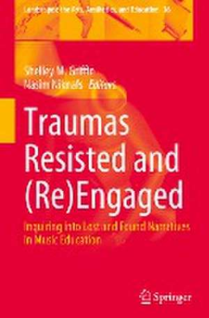 Traumas Resisted and (Re)Engaged: Inquiring into Lost and Found Narratives in Music Education de Shelley M. Griffin