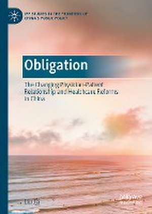 Obligation: The Changing Physician-Patient Relationship and Healthcare Reforms in China de Liu Jia