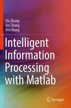 Intelligent Information Processing with Matlab de Xiu Zhang