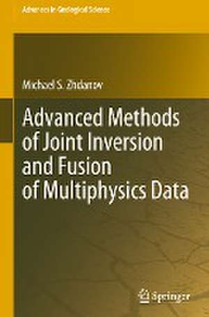 Advanced Methods of Joint Inversion and Fusion of Multiphysics Data de Michael S. Zhdanov