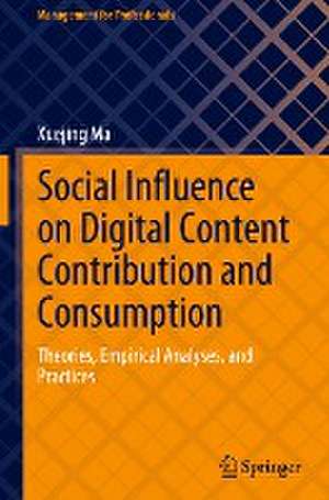 Social Influence on Digital Content Contribution and Consumption: Theories, Empirical Analyses, and Practices de Xuejing Ma