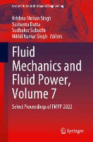 Fluid Mechanics and Fluid Power, Volume 7: Select Proceedings of FMFP 2022 de Krishna Mohan Singh