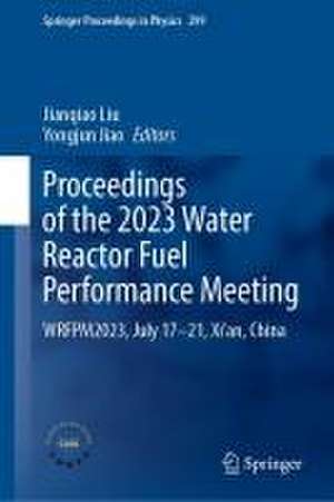 Proceedings of the 2023 Water Reactor Fuel Performance Meeting: WRFPM2023, July 17–21, Xi’an, China de Jianqiao Liu