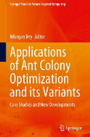 Applications of Ant Colony Optimization and its Variants: Case Studies and New Developments de Nilanjan Dey