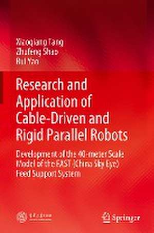 Research and Application of Cable-Driven and Rigid Parallel Robots: Development of the 40-meter Scale Model of the FAST (China Sky Eye) Feed Support System de Xiaoqiang Tang