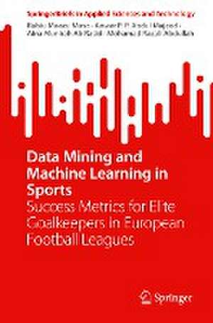 Data Mining and Machine Learning in Sports: Success Metrics for Elite Goalkeepers in European Football Leagues de Rabiu Muazu Musa