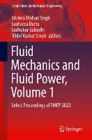 Fluid Mechanics and Fluid Power, Volume 1: Select Proceedings of FMFP 2022 de Krishna Mohan Singh