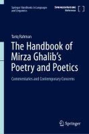 The Handbook of Mirza Ghalib's Poetry and Poetics: Commentaries and Contemporary Concerns de Tariq Rahman