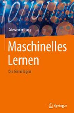 Maschinelles Lernen: Die Grundlagen de Alexander Jung