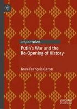 Putin’s War and the Re-Opening of History de Jean-François Caron