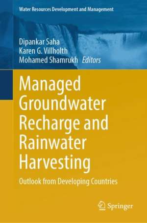 Managed Groundwater Recharge and Rainwater Harvesting: Outlook from Developing Countries de Dipankar Saha