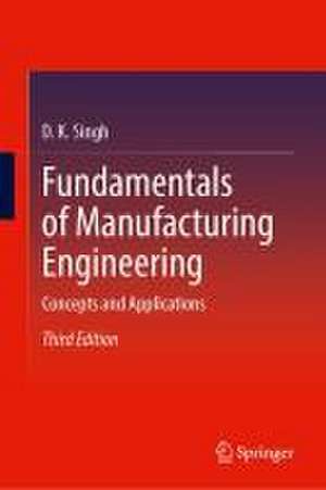 Fundamentals of Manufacturing Engineering: Concepts and Applications de D. K. Singh