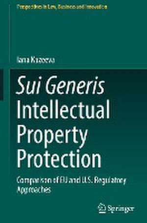 Sui Generis Intellectual Property Protection: Comparison of EU and U.S. Regulatory Approaches de Iana Kazeeva