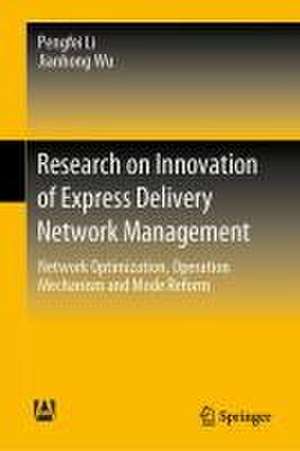 Research on Innovation of Express Delivery Network Management: Network Optimization, Operation Mechanism and Mode Reform de Pengfei Li