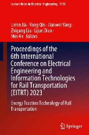 Proceedings of the 6th International Conference on Electrical Engineering and Information Technologies for Rail Transportation (EITRT) 2023: Energy Traction Technology of Rail Transportation de Limin Jia