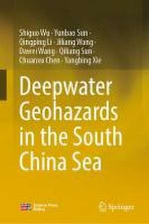 Deepwater Geohazards in the South China Sea de Shiguo Wu