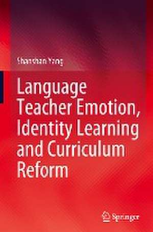 Language Teacher Emotion, Identity Learning and Curriculum Reform de Shanshan Yang