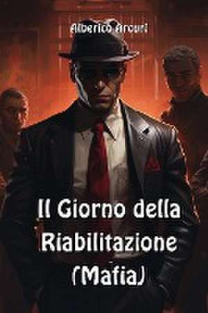 Il Giorno della Riabilitazione (Mafia) de Alberico Arcuri