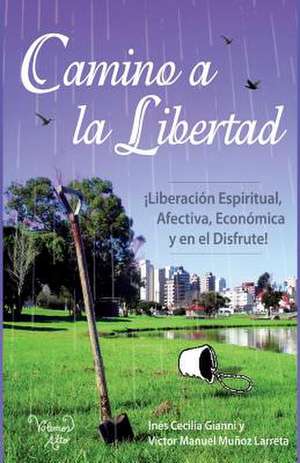 Camino a la Libertad: Liberacion Espiritual, Afectiva, Economica y En El Disfrute de Munoz Larreta, LIC Victor Toio Manuel