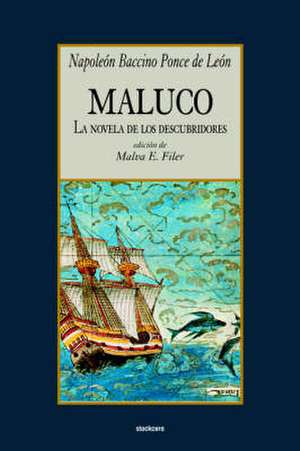 Maluco, La Novela de Los Descubridores de Napoleon Baccino Ponce de Leon