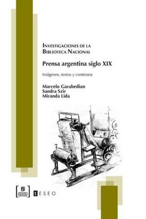 Prensa Argentina Siglo XIX: Imagenes, Textos y Contextos