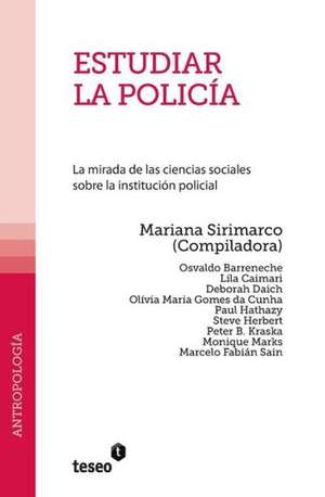 Estudiar La Policia: La Mirada de Las Ciencias Sociales Sobre La Institucion Policial de Sirimarco, Mariana