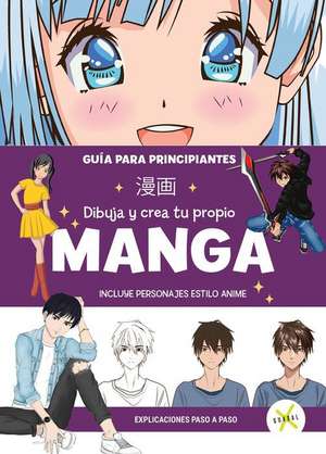 Manga Dibuja Y Crea Tu Propio Manga. Guía Para Principiantes / Draw and Create Y Our Manga. a Guide for Beginners de Varios Autores