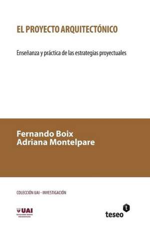 El Proyecto Arquitectonico: Ensenanza y Practica de Las Estrategias Proyectuales de Boix, Fernando