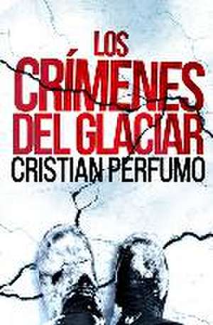 Los crímenes del glaciar de Cristian Perfumo