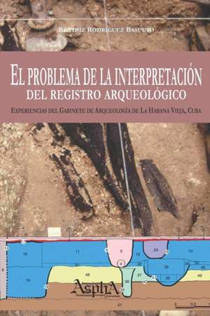 El problema de la interpretación del registro arqueológico. Experiencias del Gabinete de Arqueología de La Habana Vieja, Cuba de Beatriz Rodríguez Basulto