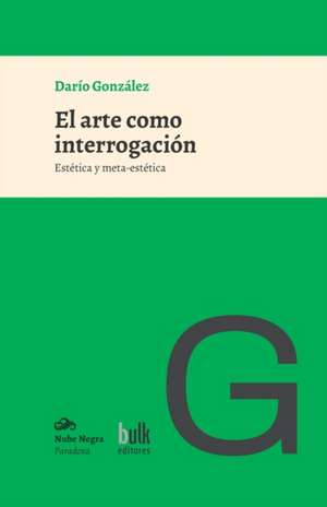 El arte como interrogación: Estética y meta-estética de Darío González