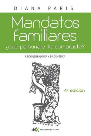 Mandatos Familiares: Psicogenealogía Y Epigenética: ¿Qué Personaje "Te Compraste"? Cómo Reconocerlo Y Superarlo de Diana Paris