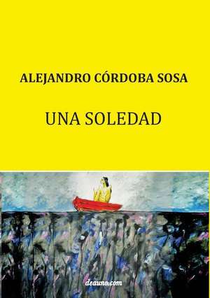 Una Soledad: Sobre El Asilo Politico y El Refugio En Los Estados Unidos de Alejandro Córdoba Sosa