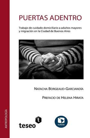 Puertas adentro: Trabajo de cuidado domiciliario a adultos mayores y migración en la Ciudad de Buenos Aires de Natacha Borgeaud-Garciandía